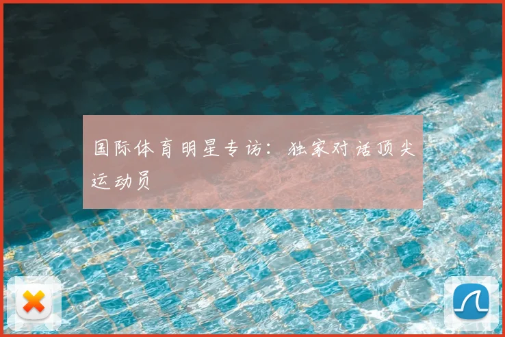 国际体育明星专访：独家对话顶尖运动员